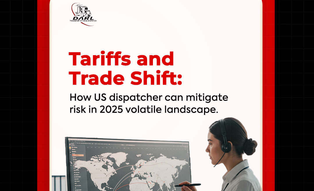 Tariffs and Trade Shifts in 2025: How U.S. Dispatchers Can Mitigate Risks in a Volatile Global Trade Landscape