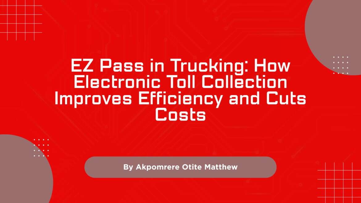 EZ Pass in Trucking: How Electronic Toll Collection Improves Efficiency and Cuts Costs
